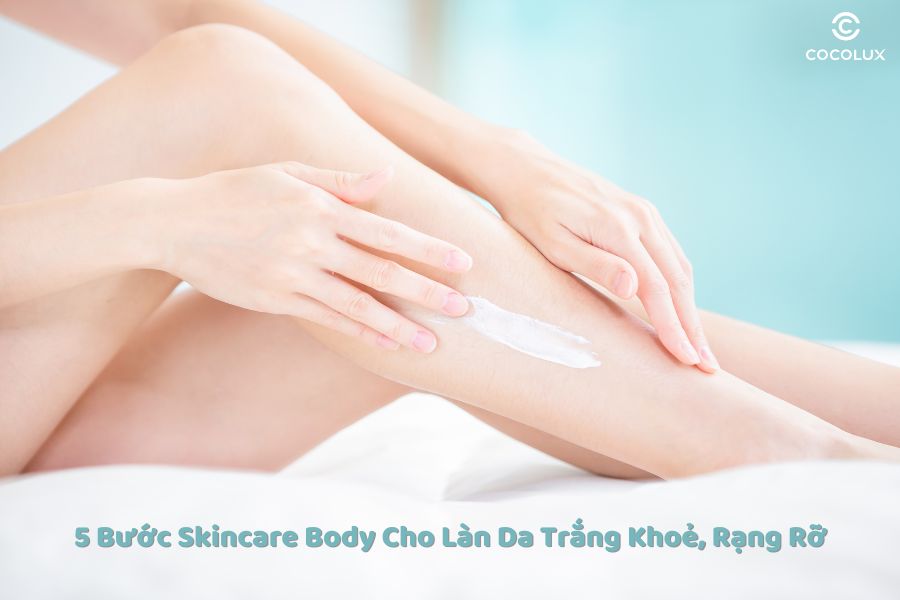 Bật Mí 5 Bước Skincare Body Cho Làn Da Trắng Khoẻ, Rạng Rỡ